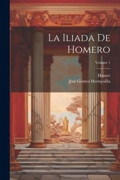 La Iliada De Homero; Volume 1 - Homer; Hermosilla, José Gómez