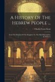 A History Of The Hebrew People ...: From The Division Of The Kingdom To The Fall Of Jerusalem In 586 B. C