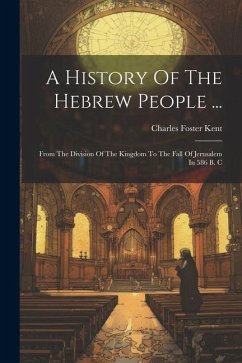 A History Of The Hebrew People ...: From The Division Of The Kingdom To The Fall Of Jerusalem In 586 B. C - Kent, Charles Foster