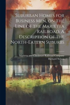 Suburban Homes for Business men, on the Line of the Marietta Railroad. A Description of the North-eatern Suburbs - Nelson, Richard