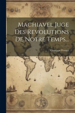 Machiavel Juge Des Revolutions De Notre Temps... - Ferrari, Giuseppe