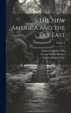 The new America and the Far East; Volume 2 - Ellis, Edward Sylvester; Dole, Nathan Haskell; Browne, George Waldo