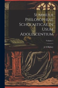 Summula philosophiae scholasticae in usum adolescentium; Volume 1 - S, Hickey J.