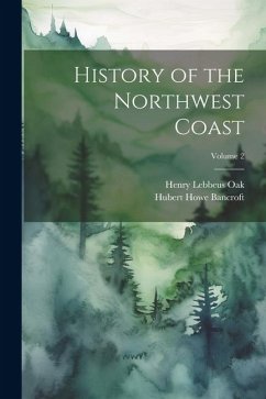 History of the Northwest Coast; Volume 2 - Bancroft, Hubert Howe; Oak, Henry Lebbeus