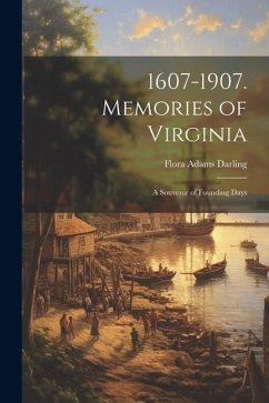 1607-1907. Memories of Virginia; A Souvenir of Founding Days - Darling, Flora Adams