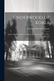 Underwood of Korea; Being an Intimate Record of the Life and Work of the Rev. H.G. Underwood