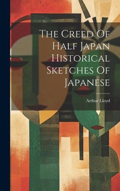 The Creed Of Half Japan Historical Sketches Of Japanese - Lloyd, Arthur