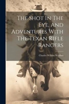 The Shot In The Eye, And Adventures With The Texan Rifle Rangers - Webber, Charles Wilkins