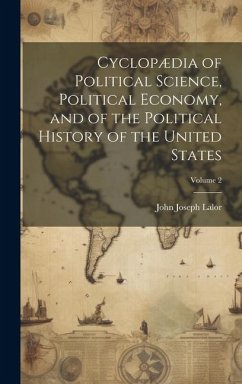 Cyclopædia of Political Science, Political Economy, and of the Political History of the United States; Volume 2 - Lalor, John Joseph