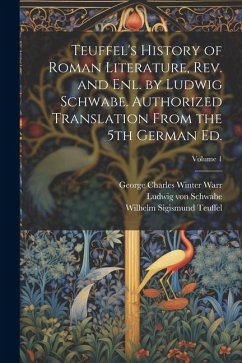 Teuffel's History of Roman Literature, rev. and enl. by Ludwig Schwabe. Authorized Translation From the 5th German ed.; Volume 1 - Schwabe, Ludwig Von; Warr, George Charles Winter; Teuffel, Wilhelm Sigismund