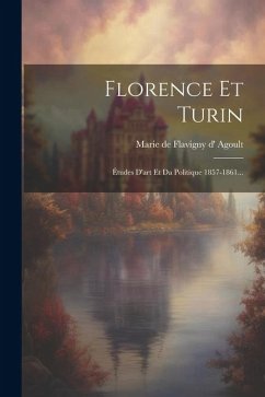 Florence Et Turin: Études D'art Et Da Politique 1857-1861...