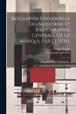Biographie Universelle Des Musiciens Et Bibliographie Générale De La Musique Par F.j. Fétis: Supplément Et Complément...