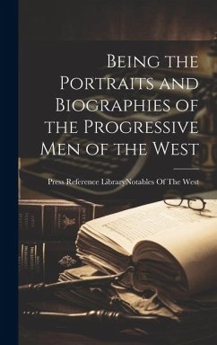 Being the Portraits and Biographies of the Progressive Men of the West