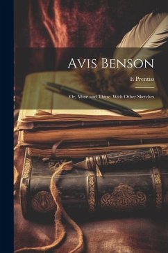 Avis Benson; or, Mine and Thine. With Other Sketches - Prentiss, E.