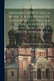 Mémoires Secrets Sur La Russie, Sur Les Règnes De Catherine Ii, De Paul 1er Et Sur Les Moeurs De Saint-pétersbourg À La Fin Du Xviiie Siècle...