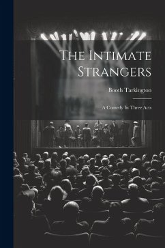 The Intimate Strangers: A Comedy In Three Acts - Tarkington, Booth