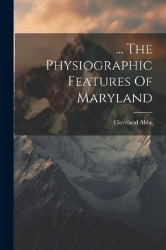 ... The Physiographic Features Of Maryland - Abbe, Cleveland