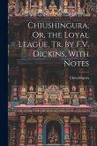 Chiushingura, Or, the Loyal League, Tr. by F.V. Dickins, With Notes