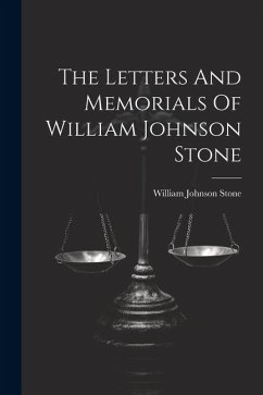 The Letters And Memorials Of William Johnson Stone - Stone, William Johnson