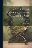 La Sculpture Bourguignonne Aux Xiie Et Xiiie Siècles...
