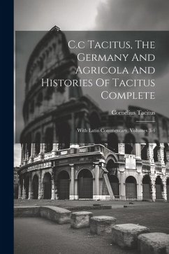 C.c Tacitus, The Germany And Agricola And Histories Of Tacitus Complete: With Latin Commentary, Volumes 3-4 - Tacitus, Cornelius