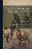 The Geographical Distribution Of Birds: An Address Delivered Before The Second International Ornithological Congress At Budapest, May 1891