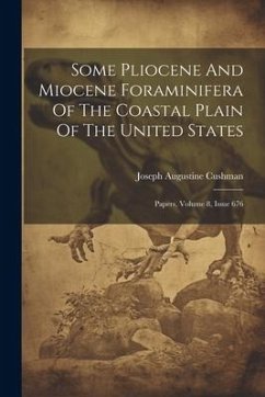 Some Pliocene And Miocene Foraminifera Of The Coastal Plain Of The United States: Papers, Volume 8, Issue 676 - Cushman, Joseph Augustine