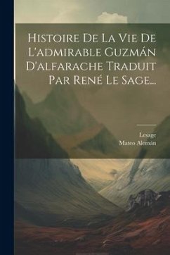 Histoire De La Vie De L'admirable Guzmán D'alfarache Traduit Par René Le Sage... - Alemán, Mateo; Lesage