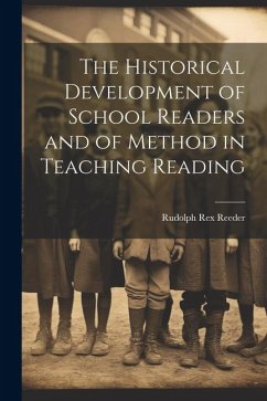 The Historical Development of School Readers and of Method in Teaching Reading - Reeder, Rudolph Rex