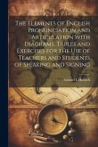The Elements of English Pronunciation and Articulation With Diagrams, Tables and Exercises for the use of Teachers and Students of Speaking and Signin