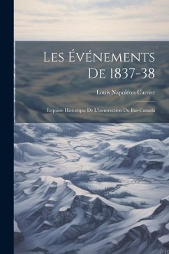 Les Événements De 1837-38: Esquisse Historique De L'insurrection Du Bas-Canada - Carrier, Louis Napoléon