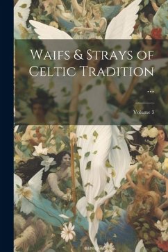 Waifs & Strays of Celtic Tradition ...; Volume 3 - Anonymous