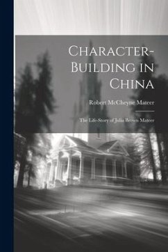 Character-building in China: The Life-story of Julia Brown Mateer - Mateer, Robert McCheyne