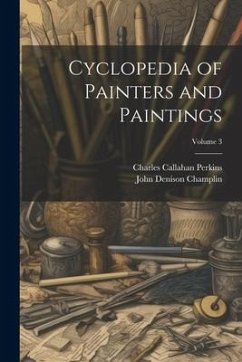 Cyclopedia of Painters and Paintings; Volume 3 - Champlin, John Denison; Perkins, Charles Callahan