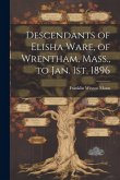 Descendants of Elisha Ware, of Wrentham, Mass., to Jan. 1st, 1896