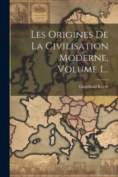 Les Origines De La Civilisation Moderne, Volume 1... - Kurth, Godefroid