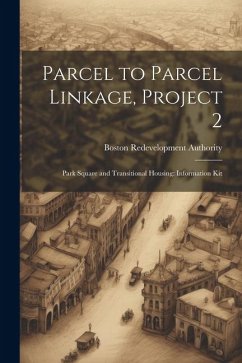 Parcel to Parcel Linkage, Project 2: Park Square and Transitional Housing: Information Kit - Authority, Boston Redevelopment
