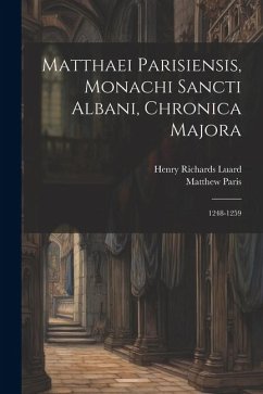Matthaei Parisiensis, Monachi Sancti Albani, Chronica Majora: 1248-1259 - Luard, Henry Richards; Paris, Matthew