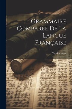 Grammaire Comparée De La Langue Française - Ayer, Cyprien