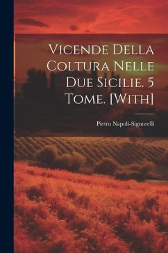 Vicende Della Coltura Nelle Due Sicilie. 5 Tome. [With] - Napoli-Signorelli, Pietro