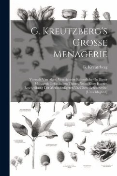 G. Kreutzberg's Grosse Menagerie: Vormals Van Aken. Verzeichniss Sämmtlicher In Dieser Menagerie Befindlichen Thiere, Nebst Einer Kurzen Beschreibung - Kreutzberg, G.