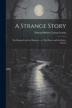 A Strange Story; The Haunted and the Haunters, or, The House and the Brain; Zanoni - Lytton, Edward Bulwer Lytton