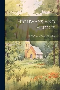 Highways and Hedges; or Fifty Years of Western Methodism - Anonymous