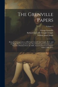 The Grenville Papers: Being the Correspondence of Richard Grenville Earl Temple, K.G., and the Right Hon: George Grenville, Their Friends an - Grenville, George; Temple, Richard Grenville-Temple; Smith, William James