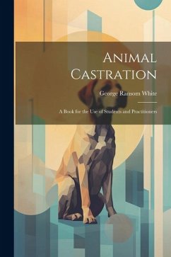 Animal Castration: A Book for the use of Students and Practitioners - White, George Ransom