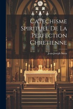 Catechisme Spirituel De La Perfection Chretienne - ((S I. )), Jean-Joseph Surin