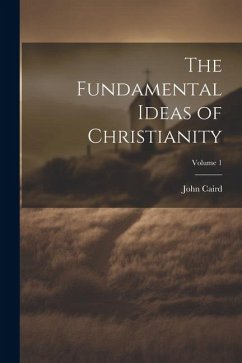 The Fundamental Ideas of Christianity; Volume 1 - Caird, John