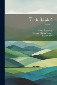 The Idler; Volume 17 - Jerome, Jerome Klapka; Barr, Robert; Lawrence, Arthur