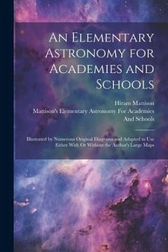 An Elementary Astronomy for Academies and Schools: Illustrated by Numerous Original Diagrams and Adapted to Use Either With Or Without the Author's La - Mattison, Hiram