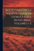 Bullettino Della Societa Senese Di Storia Patria Municipale, Volumes 1-2